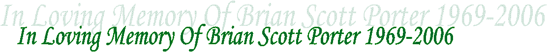 In Loving Memory Of Brian Scott Porter 1969-2006